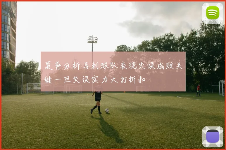 夏普分析马刺球队表现失误成败关键一旦失误实力大打折扣