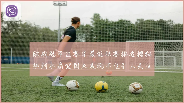 欧战冠军当赛季最低联赛排名揭秘热刺水晶宫国米表现不佳引人关注
