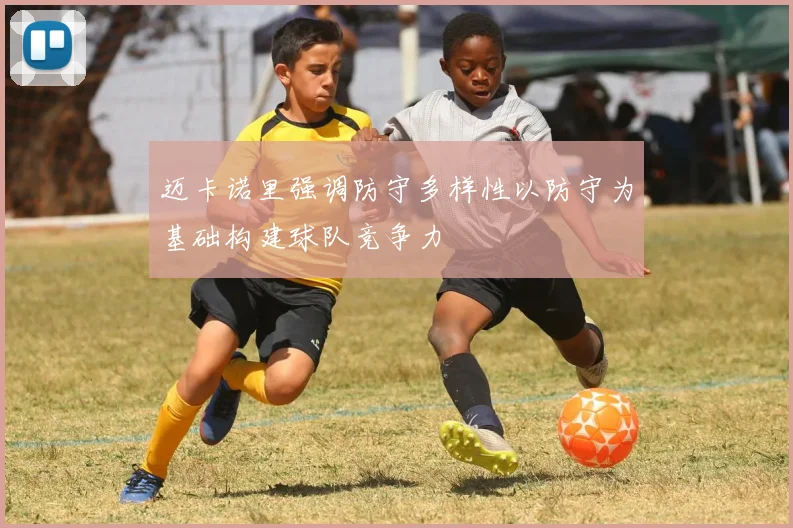 迈卡诺里强调防守多样性以防守为基础构建球队竞争力